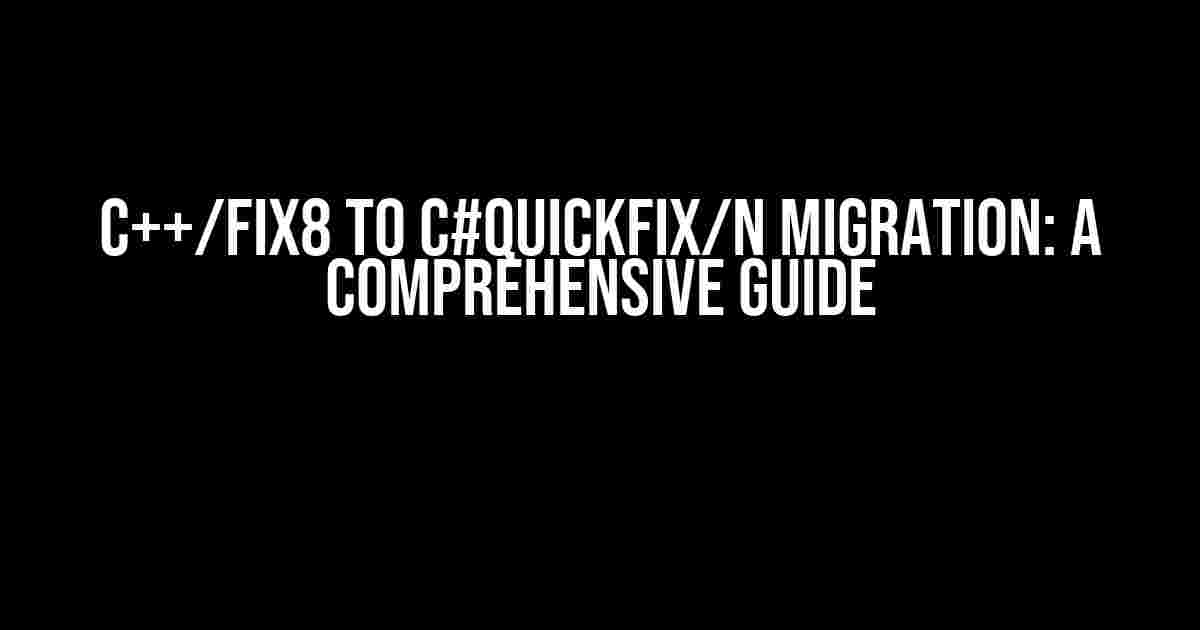 C++/FIX8 to C#Quickfix/n Migration: A Comprehensive Guide