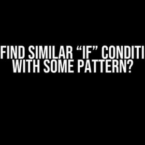 How to Find Similar “if” Condition Code with Some Pattern?