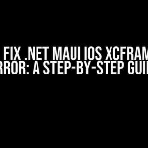 How to Fix .NET MAUI iOS xcFramework Error: A Step-by-Step Guide