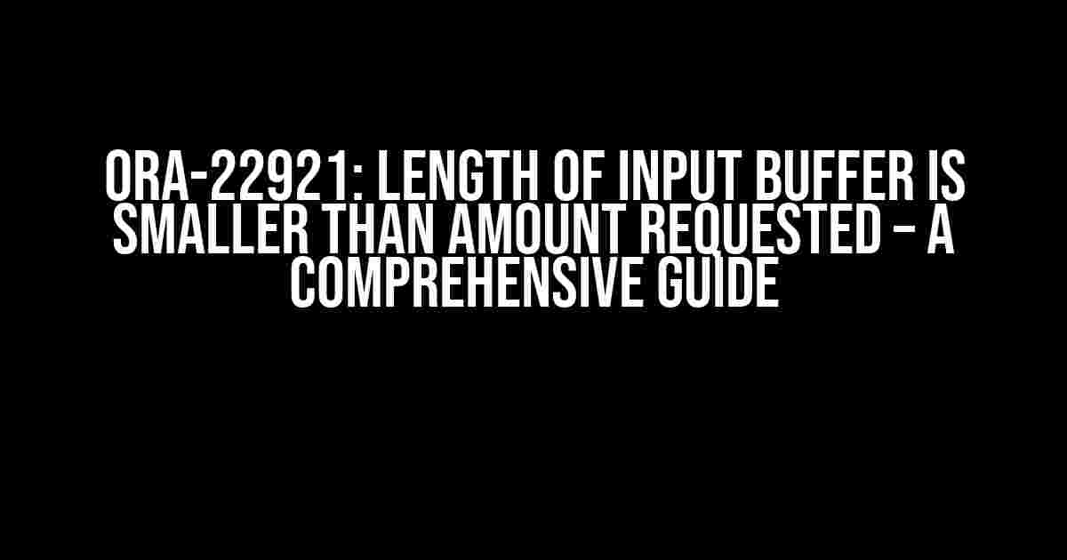 ORA-22921: Length of Input Buffer is Smaller than Amount Requested – A Comprehensive Guide