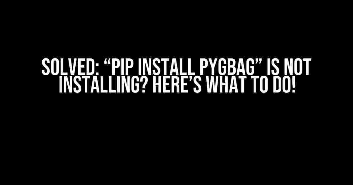 Solved: “pip install pygbag” is not Installing? Here’s What to Do!