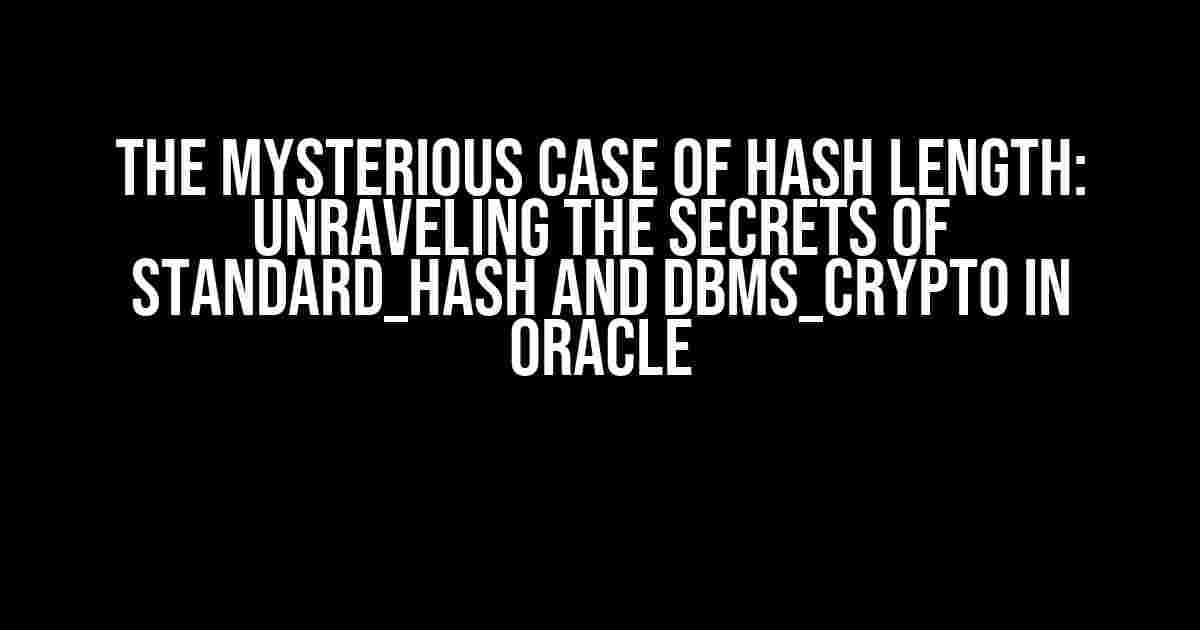 The Mysterious Case of Hash Length: Unraveling the Secrets of Standard_Hash and DBMS_Crypto in Oracle