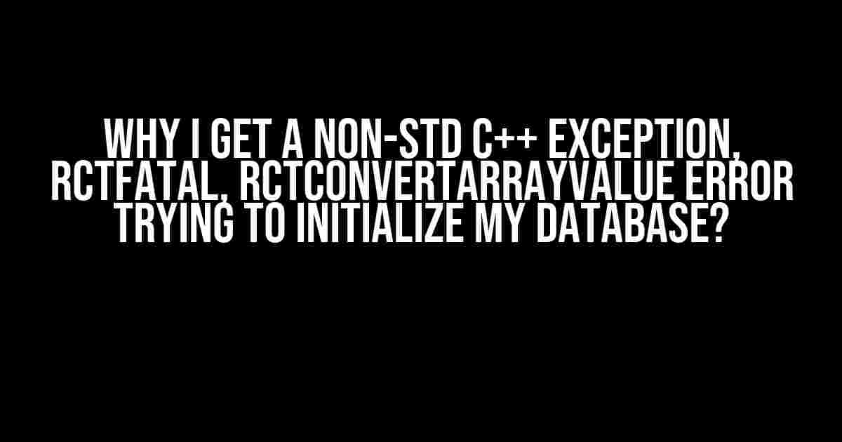 Why I get a non-std C++ exception, RCTFatal, RCTConvertArrayValue error trying to initialize my database?